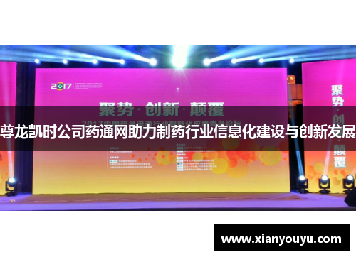 尊龙凯时公司药通网助力制药行业信息化建设与创新发展