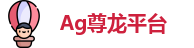 Ag尊龙平台 - 人生就是搏!